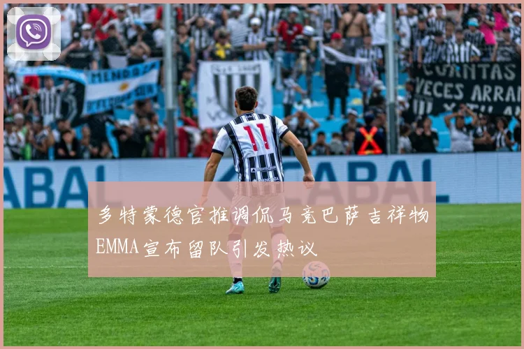 多特蒙德官推调侃马竞巴萨吉祥物EMMA宣布留队引发热议