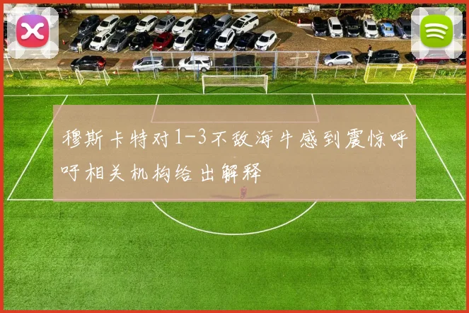 穆斯卡特对1-3不敌海牛感到震惊呼吁相关机构给出解释